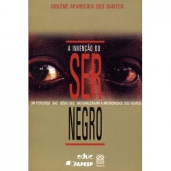 INVENÇÃO DO SER NEGRO, A -...